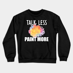 Painter - Talk Less Paint More Crewneck Sweatshirt